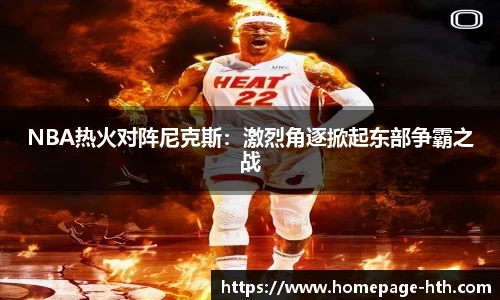 NBA热火对阵尼克斯：激烈角逐掀起东部争霸之战