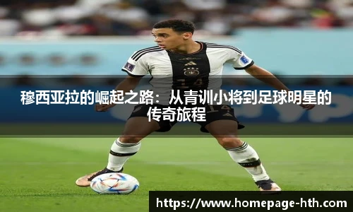 穆西亚拉的崛起之路：从青训小将到足球明星的传奇旅程