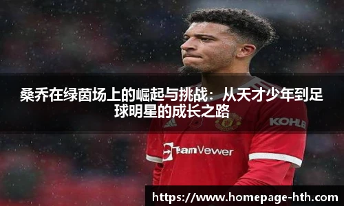 桑乔在绿茵场上的崛起与挑战：从天才少年到足球明星的成长之路